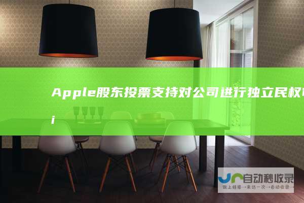 Apple股东投票支持对公司进行独立民权审计